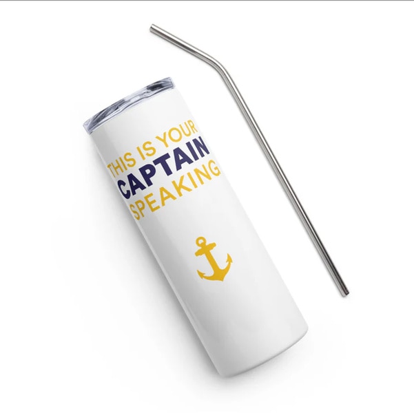 A beverage tumbler that reads "This is your captain speaking"