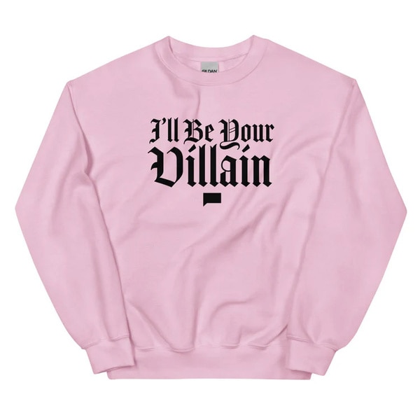 A sweatshirt with "I'll be your villain" quoted on it.