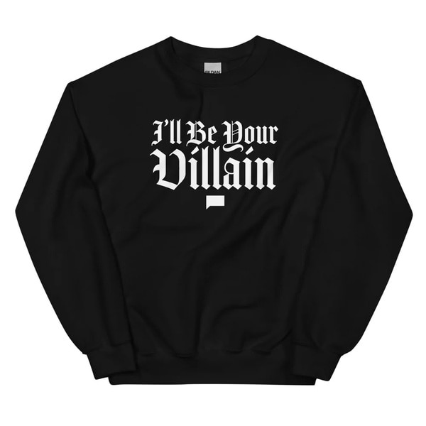 A sweatshirt with "I'll be your villain" quoted on it.