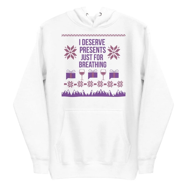 A hoodie with "I deserve presents just for breathing" quoted on it.